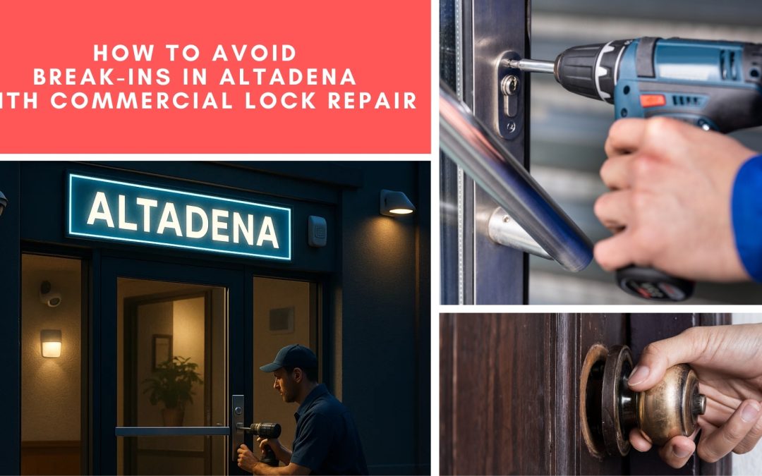 How to Avoid Break-Ins in Altadena With Commercial Lock Repair
